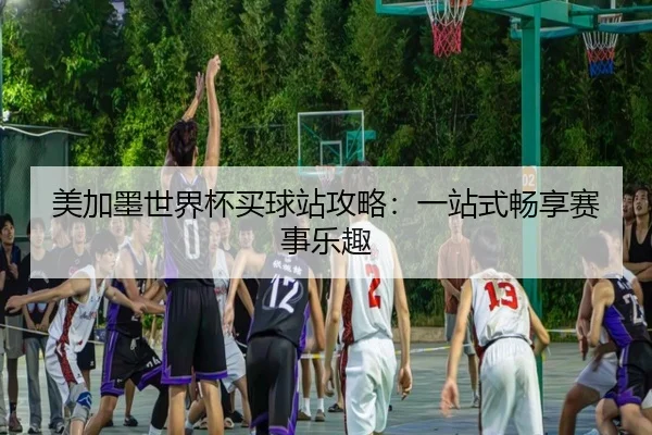 美加墨世界杯买球站攻略：一站式畅享赛事乐趣